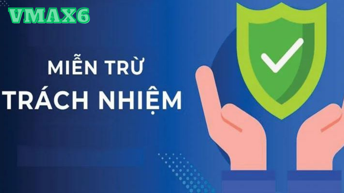 Các Điều Khoản Miễn Trừ Trách Nhiệm Tại Vmax6